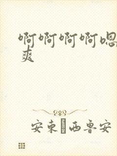 啊啊啊啊嗯嗯很爽