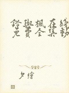 铃与枫在线观看免费全集动漫