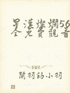 星汉灿烂56集全免费观看高清