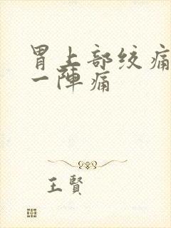 胃上部绞痛一阵一阵痛