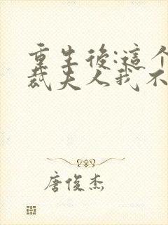 重生后:这个总裁夫人我不当了