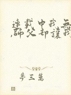 连载中我无敌了,师父却让我下山结婚