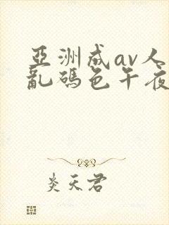 亚洲成av人片乱码色午夜封面