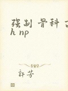 强制 骨科 高h np