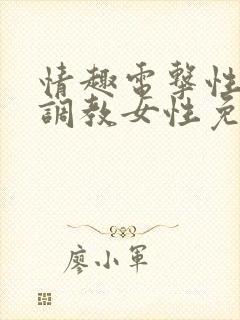 情趣电击性刑具调教女性免费视频