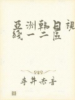 亚洲韩日视频在线一二区