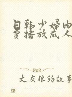 日韩少妇内射免费播放成人免费