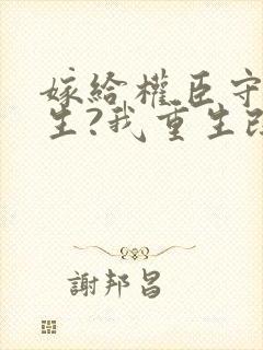 嫁给权臣守寡一生?我重生改嫁了