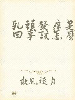 乳头发痒是怎么回事该怎么办