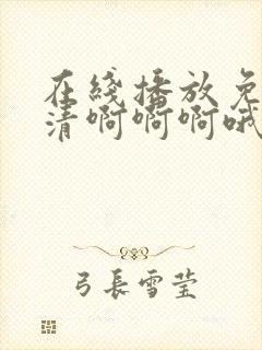 在线播放免费高清啊啊啊哦,