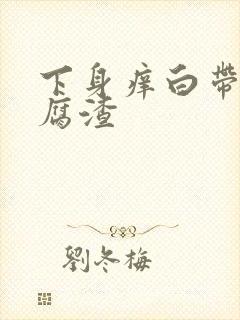 下身痒白带呈豆腐渣