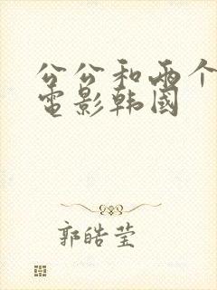 公公和两个儿媳电影韩国