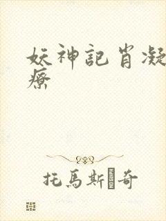 妖神记肖凝儿治疗