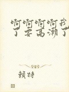 啊啊啊啊我不行了要高潮了