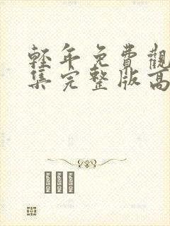 轻年免费观看全集完整版高清