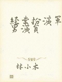 经常扮演军人的男演员