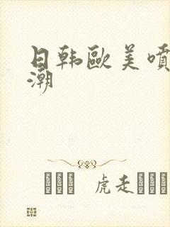 日韩欧美喷水高潮封面