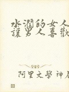 水润的女人特别让男人喜欢嘛