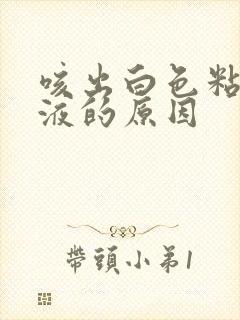 咳出白色粘稠痰液的原因