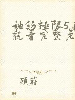 她的极限5在线观看完整免费全集高清中文