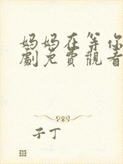 妈妈在等你电视剧免费观看全集高清