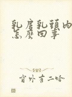 乳房乳头内陷是怎么回事