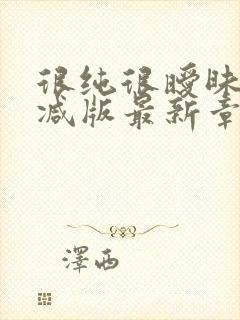 很纯很暧昧无删减版最新章节