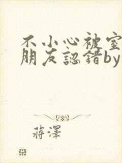 不小心被室友男朋友认错by阿温