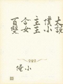 百合主仆大小姐双女主小说