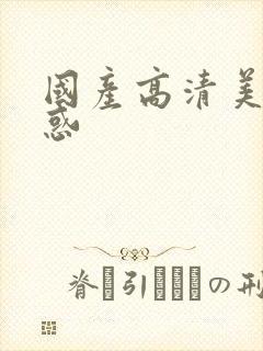 国产高清美女诱惑