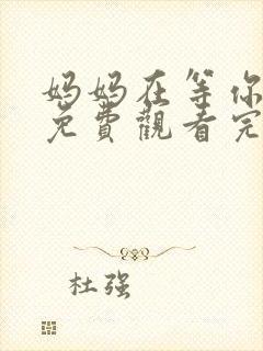 妈妈在等你全集免费观看完整版高清