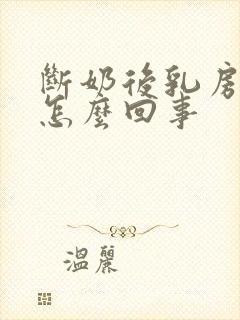 断奶后乳房干瘪怎么回事