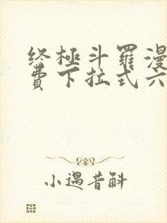 终极斗罗漫画免费下拉式六漫画