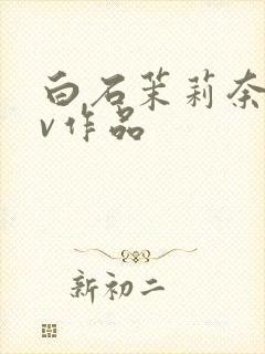 白石茉莉奈的av作品