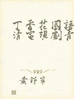 丁香花国语版高清电视剧青草网