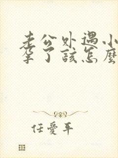 老公外遇小三怀孕了该怎么处理