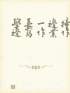 学长一边撞我一边写作业作文