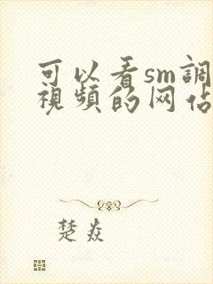 可以看sm调教视频的网站