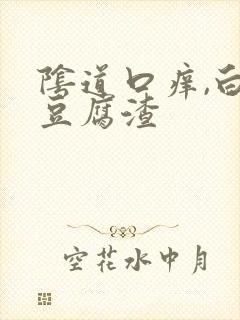 阴道口痒,白带豆腐渣