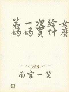 第一次给女朋友妈妈买什么