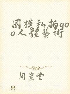 国模私拍gogo人体艺术