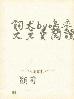 饲犬by鸣銮全文免费阅读笔趣阁封面