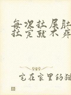 每次拉屎肚子疼拉完就不疼了