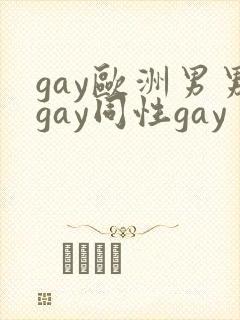 gay欧洲男男gay同性gay