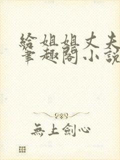 给姐姐丈夫当妾笔趣阁小说