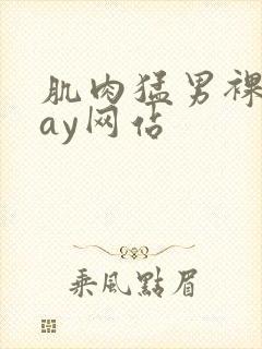 肌肉猛男裸体gay网站