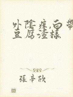 外阴痒,白带黄豆腐渣样