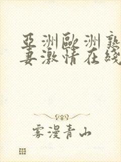 亚洲欧洲熟女人妻激情在线