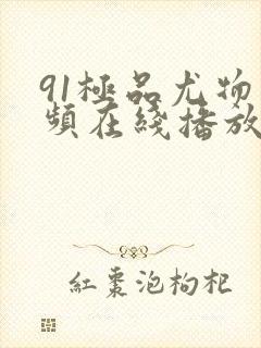 91极品尤物视频在线播放网站