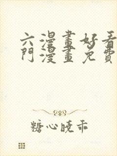 六漫画好看的热门漫画免费阅读